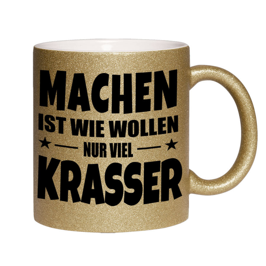 Glitzertasse MACHEN IST WIE WOLLEN NUR KRASSER Glitzerkaffetasse DIVA