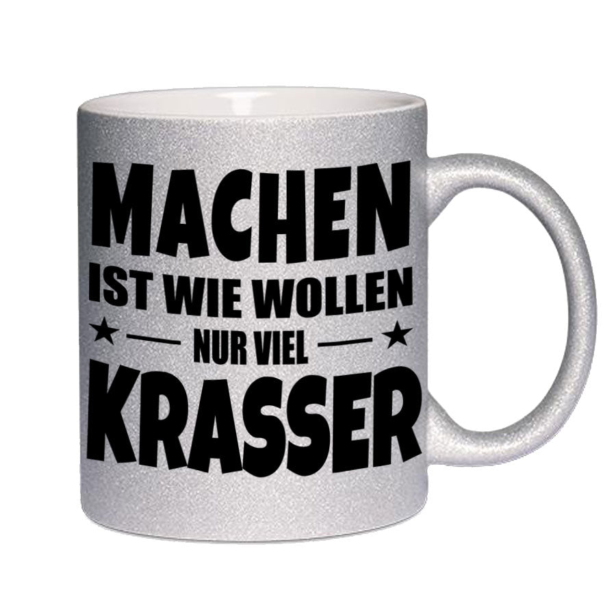 Glitzertasse MACHEN IST WIE WOLLEN NUR KRASSER Glitzerkaffetasse DIVA