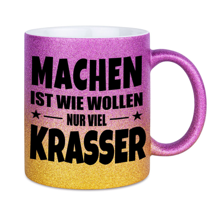 Glitzertasse MACHEN IST WIE WOLLEN NUR KRASSER Glitzerkaffetasse DIVA