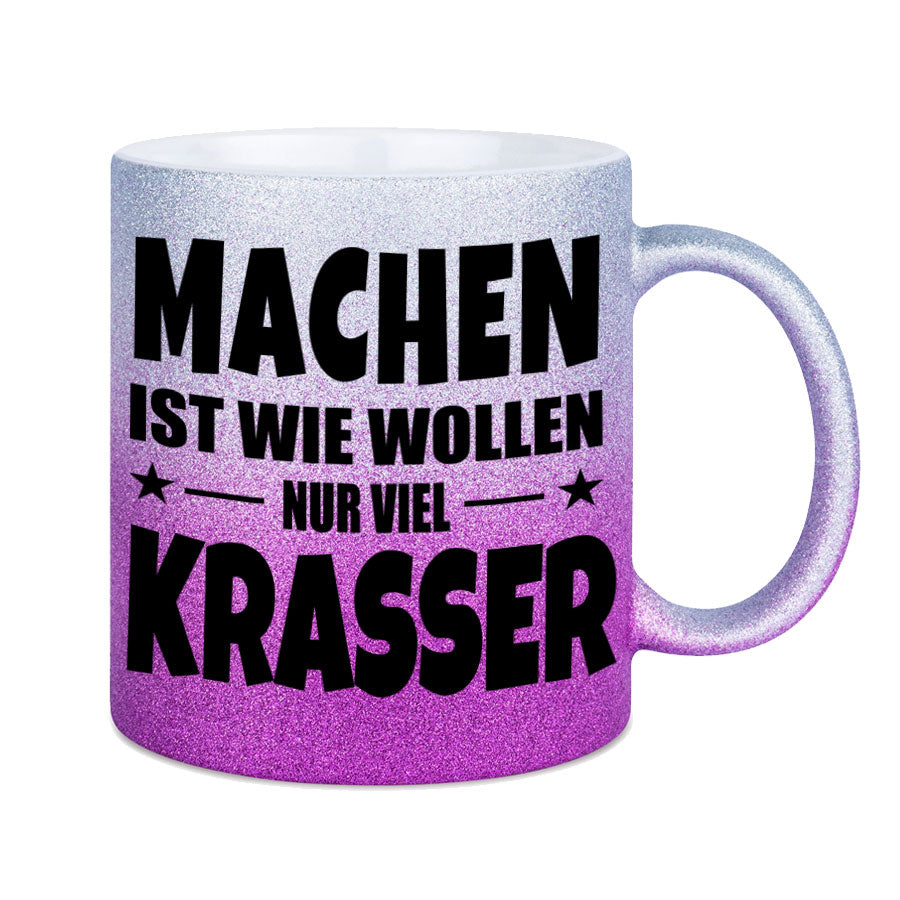 Glitzertasse MACHEN IST WIE WOLLEN NUR KRASSER Glitzerkaffetasse DIVA